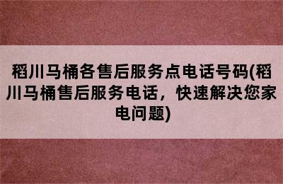 稻川马桶各售后服务点电话号码(稻川马桶售后服务电话，快速解决您家电问题)