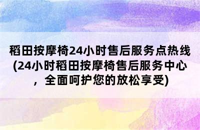 稻田按摩椅24小时售后服务点热线(24小时稻田按摩椅售后服务中心，全面呵护您的放松享受)