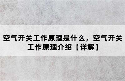 空气开关工作原理是什么，空气开关工作原理介绍【详解】