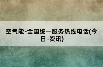 空气能-全国统一服务热线电话(今日-资讯)