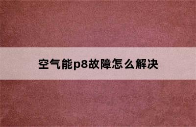 空气能p8故障怎么解决