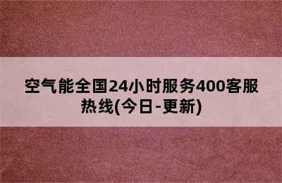 空气能全国24小时服务400客服热线(今日-更新)