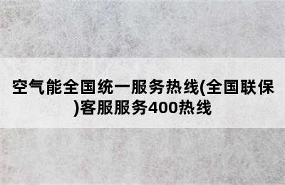 空气能全国统一服务热线(全国联保)客服服务400热线