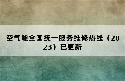 空气能全国统一服务维修热线（2023）已更新