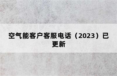 空气能客户客服电话（2023）已更新