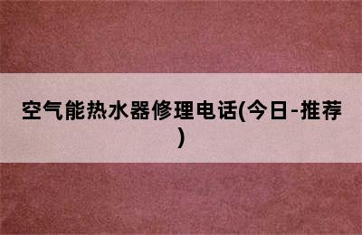 空气能热水器修理电话(今日-推荐)