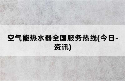 空气能热水器全国服务热线(今日-资讯)