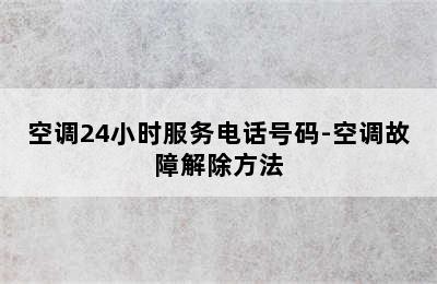 空调24小时服务电话号码-空调故障解除方法