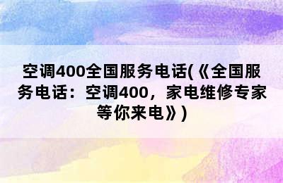 空调400全国服务电话(《全国服务电话：空调400，家电维修专家等你来电》)