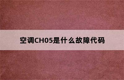 空调CH05是什么故障代码