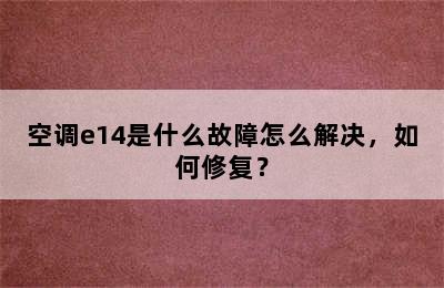 空调e14是什么故障怎么解决，如何修复？