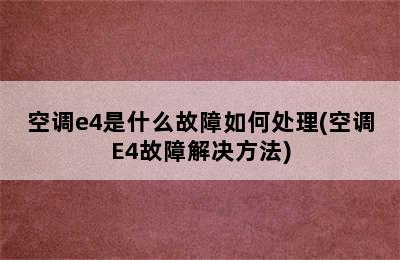 空调e4是什么故障如何处理(空调E4故障解决方法)