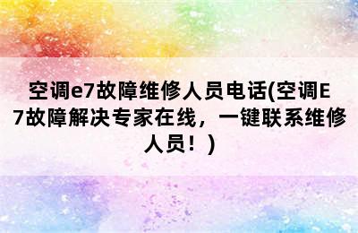 空调e7故障维修人员电话(空调E7故障解决专家在线，一键联系维修人员！)