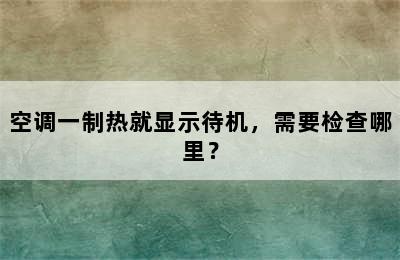 空调一制热就显示待机，需要检查哪里？