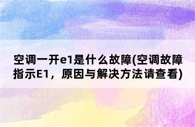 空调一开e1是什么故障(空调故障指示E1，原因与解决方法请查看)