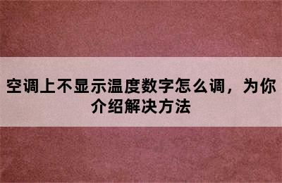 空调上不显示温度数字怎么调，为你介绍解决方法