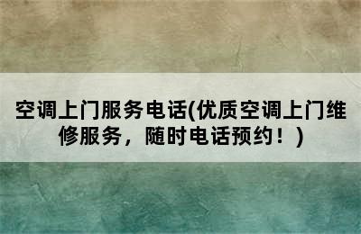 空调上门服务电话(优质空调上门维修服务，随时电话预约！)