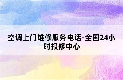 空调上门维修服务电话-全国24小时报修中心