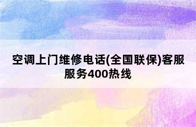 空调上门维修电话(全国联保)客服服务400热线