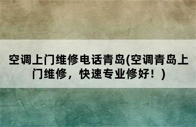 空调上门维修电话青岛(空调青岛上门维修，快速专业修好！)