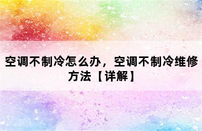 空调不制冷怎么办，空调不制冷维修方法【详解】