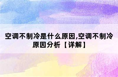空调不制冷是什么原因,空调不制冷原因分析【详解】