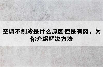 空调不制冷是什么原因但是有风，为你介绍解决方法