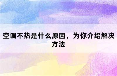 空调不热是什么原因，为你介绍解决方法