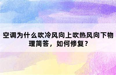 空调为什么吹冷风向上吹热风向下物理简答，如何修复？