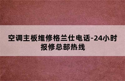 空调主板维修格兰仕电话-24小时报修总部热线