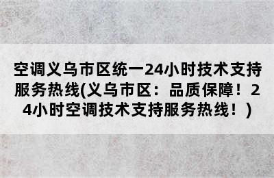 空调义乌市区统一24小时技术支持服务热线(义乌市区：品质保障！24小时空调技术支持服务热线！)