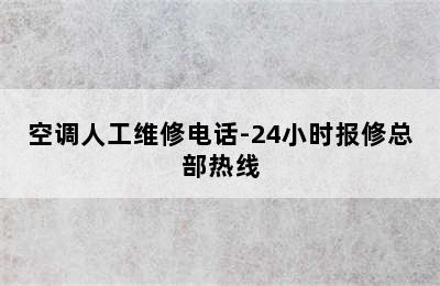 空调人工维修电话-24小时报修总部热线