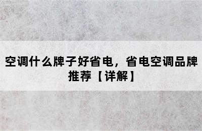 空调什么牌子好省电，省电空调品牌推荐【详解】