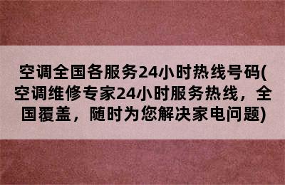 空调全国各服务24小时热线号码(空调维修专家24小时服务热线，全国覆盖，随时为您解决家电问题)