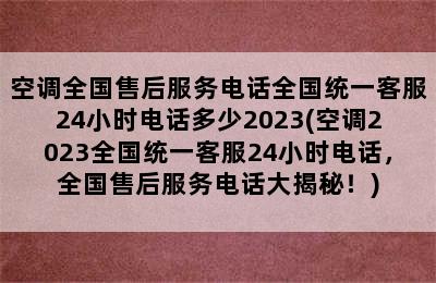 空调全国售后服务电话全国统一客服24小时电话多少2023(空调2023全国统一客服24小时电话，全国售后服务电话大揭秘！)