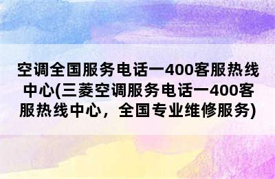 空调全国服务电话一400客服热线中心(三菱空调服务电话一400客服热线中心，全国专业维修服务)