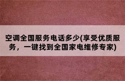 空调全国服务电话多少(享受优质服务，一键找到全国家电维修专家)