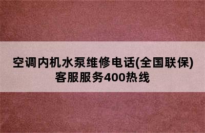 空调内机水泵维修电话(全国联保)客服服务400热线