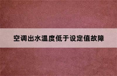 空调出水温度低于设定值故障