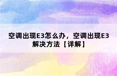 空调出现E3怎么办，空调出现E3解决方法【详解】