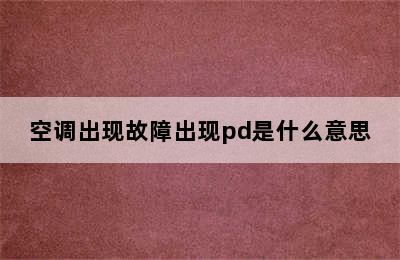 空调出现故障出现pd是什么意思