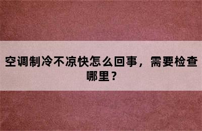 空调制冷不凉快怎么回事，需要检查哪里？