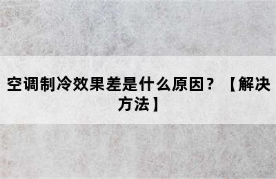 空调制冷效果差是什么原因？【解决方法】