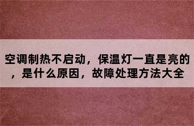 空调制热不启动，保温灯一直是亮的，是什么原因，故障处理方法大全