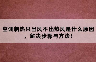 空调制热只出风不出热风是什么原因，解决步骤与方法！