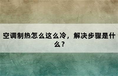 空调制热怎么这么冷，解决步骤是什么？