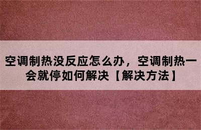 空调制热没反应怎么办，空调制热一会就停如何解决【解决方法】