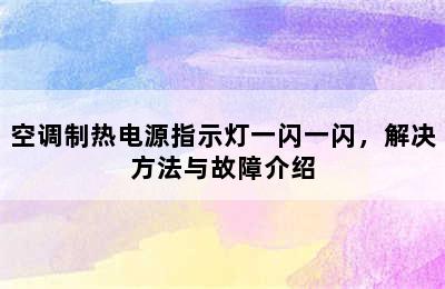 空调制热电源指示灯一闪一闪，解决方法与故障介绍