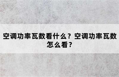 空调功率瓦数看什么？空调功率瓦数怎么看？