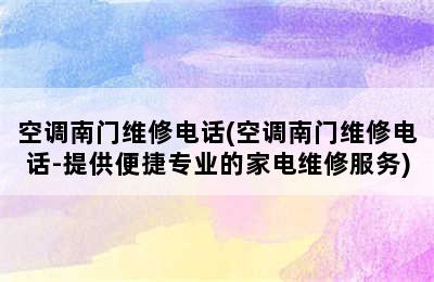 空调南门维修电话(空调南门维修电话-提供便捷专业的家电维修服务)